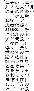 五渡亭
江戸後期、本所五つ目に生まれ、五つ目の渡
し（現五ノ橋）の渡し舟の株を持って住んで
いたのが三代歌川豊国、別名五渡亭です。
美人画、役者絵など多くの人物画を創作し、
江戸の「超売れっ子」浮世絵師となりました。